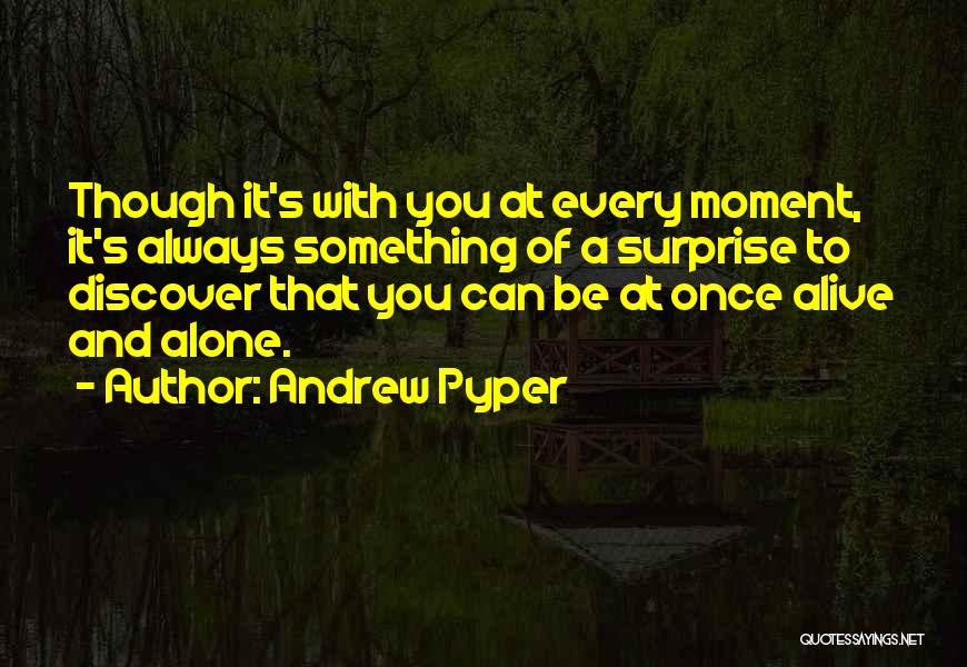 Andrew Pyper Quotes: Though It's With You At Every Moment, It's Always Something Of A Surprise To Discover That You Can Be At