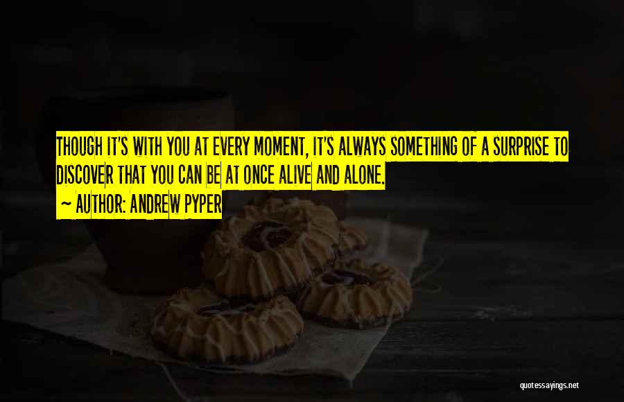 Andrew Pyper Quotes: Though It's With You At Every Moment, It's Always Something Of A Surprise To Discover That You Can Be At