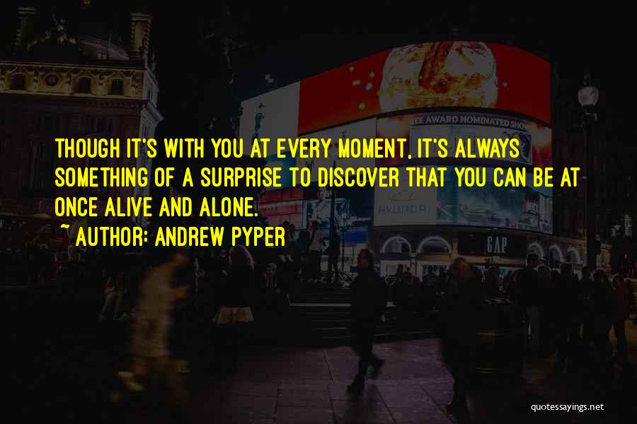 Andrew Pyper Quotes: Though It's With You At Every Moment, It's Always Something Of A Surprise To Discover That You Can Be At