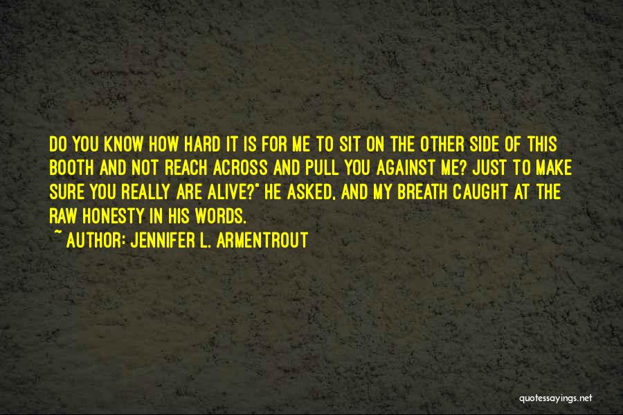 Jennifer L. Armentrout Quotes: Do You Know How Hard It Is For Me To Sit On The Other Side Of This Booth And Not