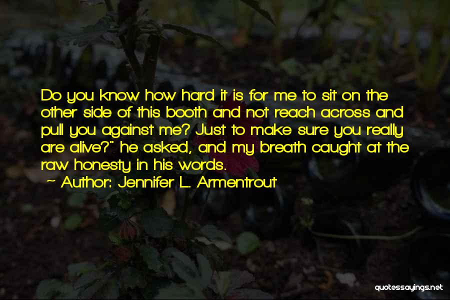 Jennifer L. Armentrout Quotes: Do You Know How Hard It Is For Me To Sit On The Other Side Of This Booth And Not