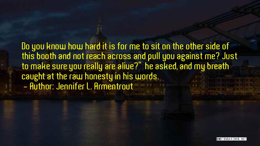 Jennifer L. Armentrout Quotes: Do You Know How Hard It Is For Me To Sit On The Other Side Of This Booth And Not