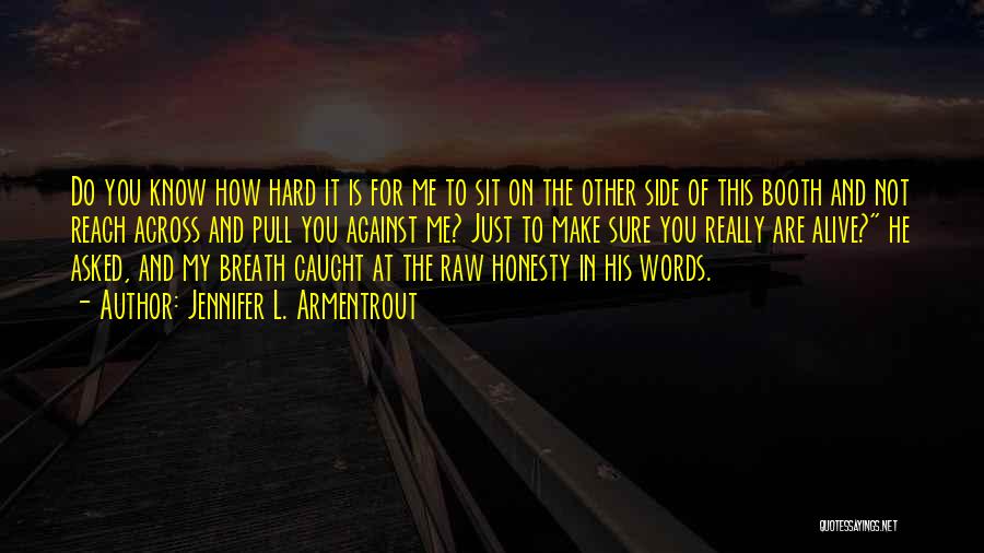 Jennifer L. Armentrout Quotes: Do You Know How Hard It Is For Me To Sit On The Other Side Of This Booth And Not