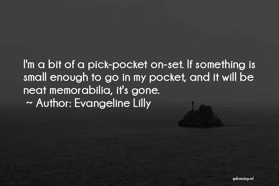 Evangeline Lilly Quotes: I'm A Bit Of A Pick-pocket On-set. If Something Is Small Enough To Go In My Pocket, And It Will