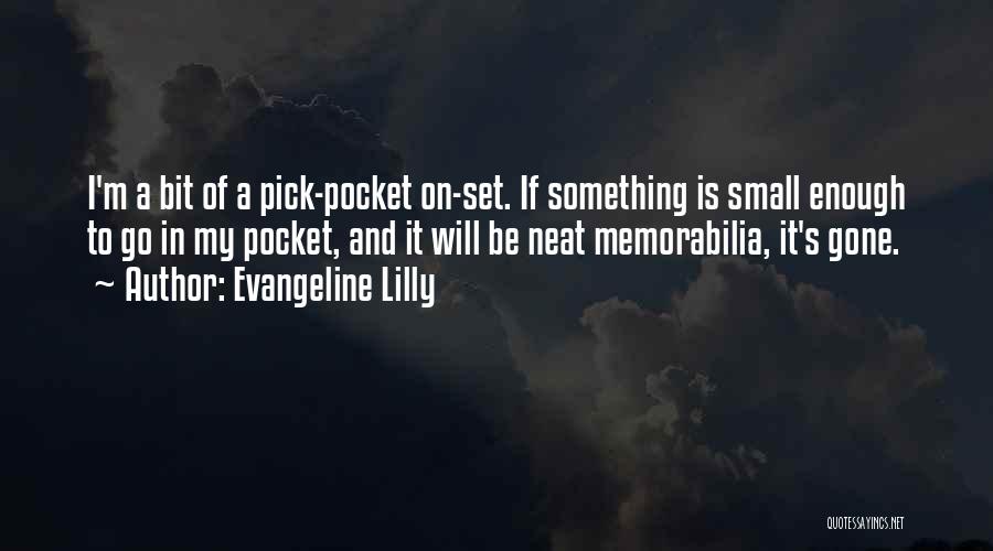 Evangeline Lilly Quotes: I'm A Bit Of A Pick-pocket On-set. If Something Is Small Enough To Go In My Pocket, And It Will