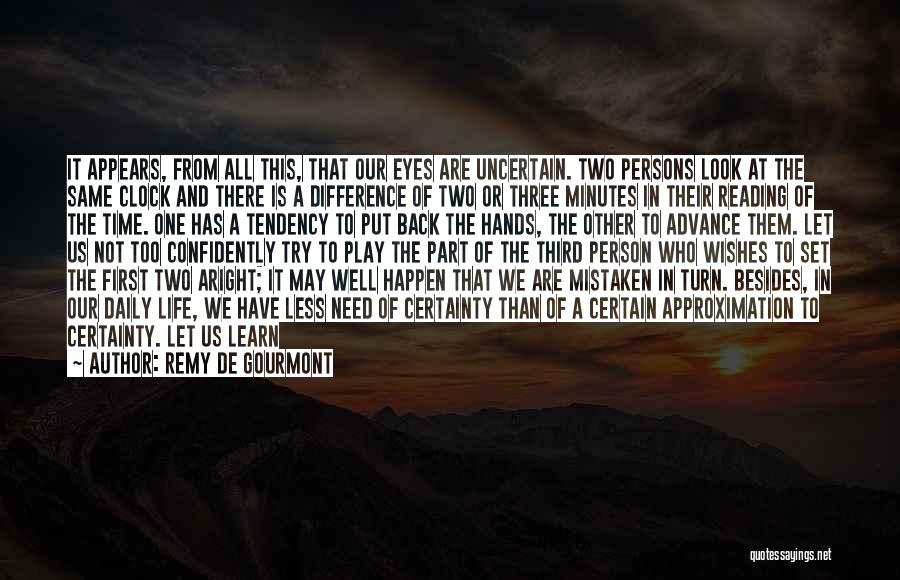 Remy De Gourmont Quotes: It Appears, From All This, That Our Eyes Are Uncertain. Two Persons Look At The Same Clock And There Is