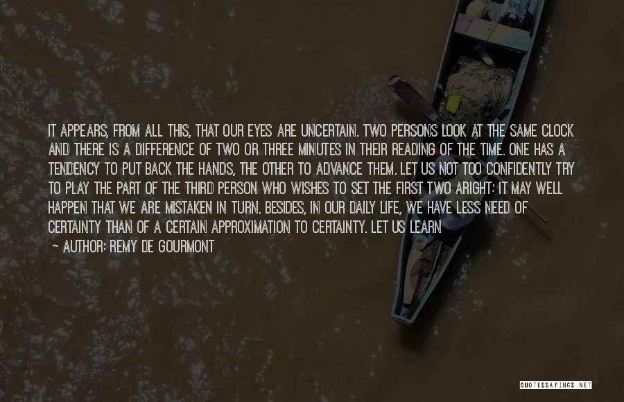 Remy De Gourmont Quotes: It Appears, From All This, That Our Eyes Are Uncertain. Two Persons Look At The Same Clock And There Is