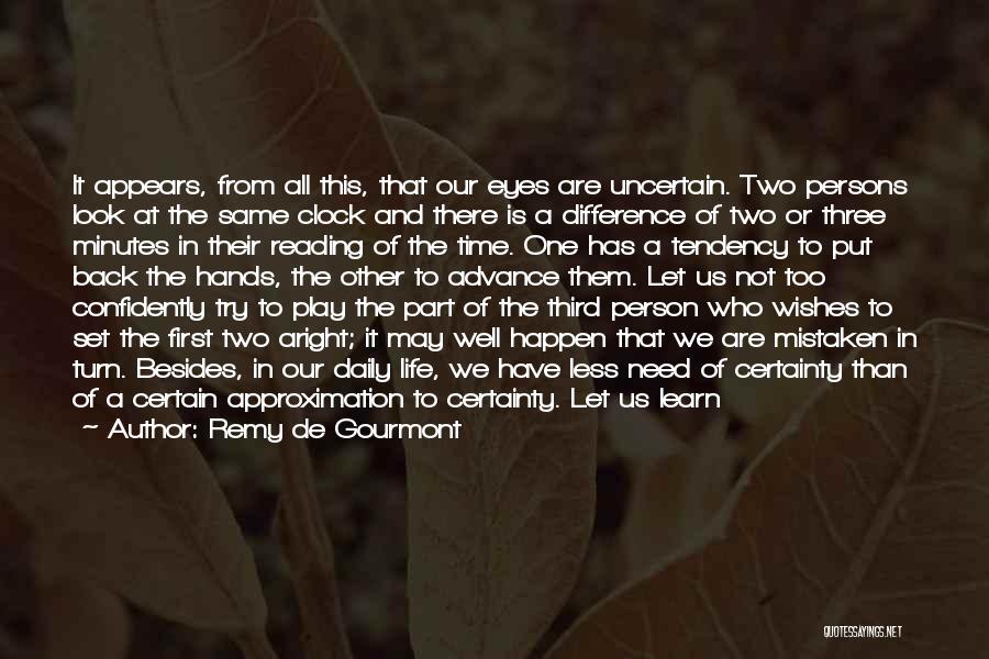 Remy De Gourmont Quotes: It Appears, From All This, That Our Eyes Are Uncertain. Two Persons Look At The Same Clock And There Is