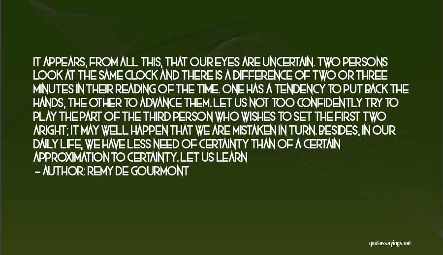 Remy De Gourmont Quotes: It Appears, From All This, That Our Eyes Are Uncertain. Two Persons Look At The Same Clock And There Is