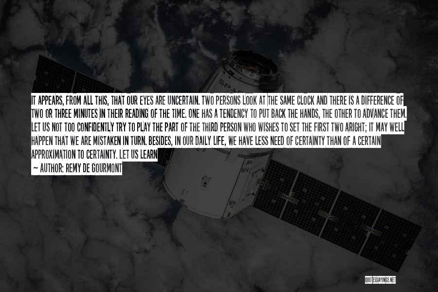 Remy De Gourmont Quotes: It Appears, From All This, That Our Eyes Are Uncertain. Two Persons Look At The Same Clock And There Is