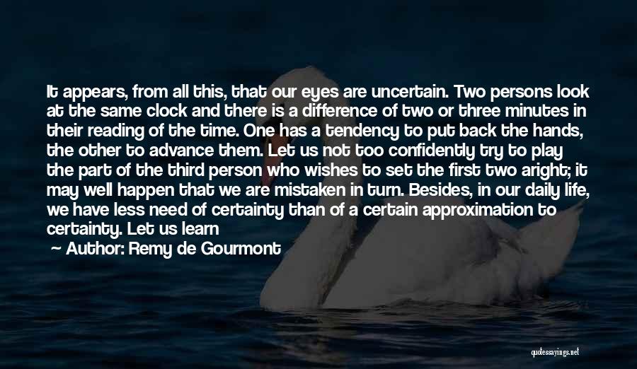 Remy De Gourmont Quotes: It Appears, From All This, That Our Eyes Are Uncertain. Two Persons Look At The Same Clock And There Is