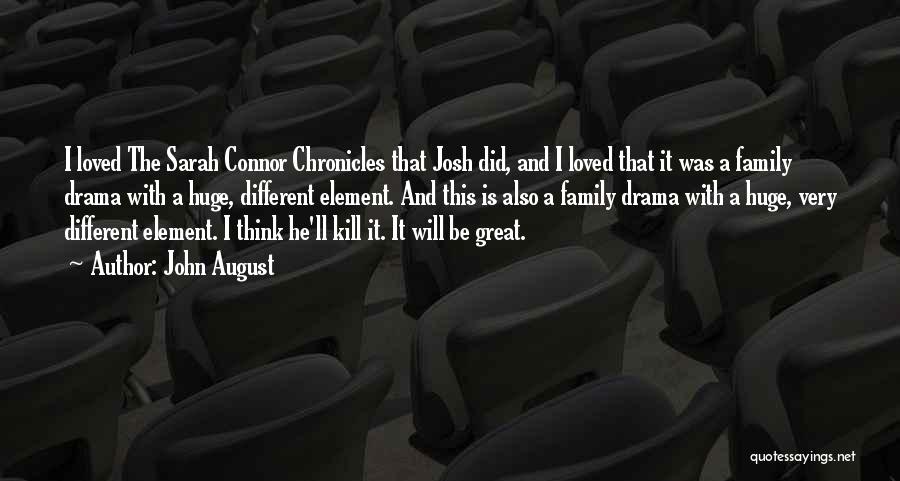 John August Quotes: I Loved The Sarah Connor Chronicles That Josh Did, And I Loved That It Was A Family Drama With A