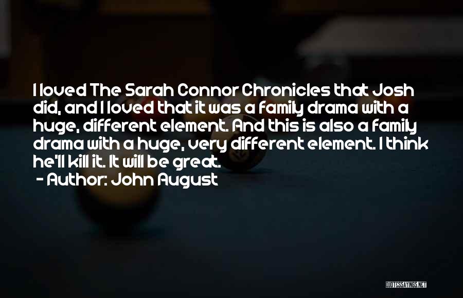 John August Quotes: I Loved The Sarah Connor Chronicles That Josh Did, And I Loved That It Was A Family Drama With A
