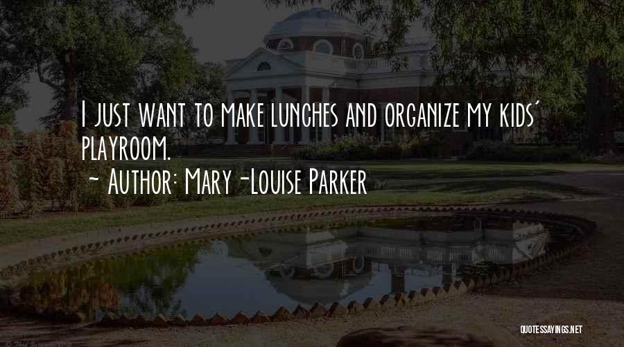 Mary-Louise Parker Quotes: I Just Want To Make Lunches And Organize My Kids' Playroom.