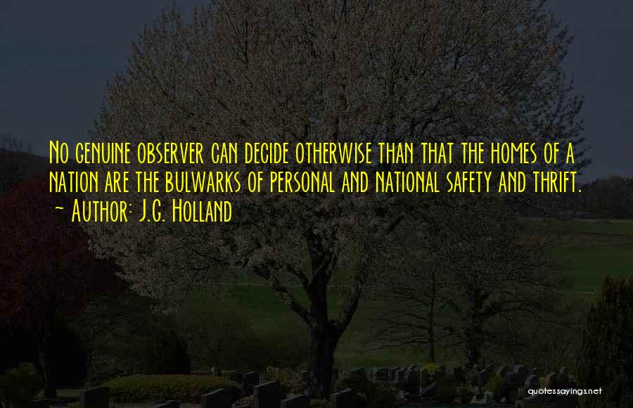 J.G. Holland Quotes: No Genuine Observer Can Decide Otherwise Than That The Homes Of A Nation Are The Bulwarks Of Personal And National