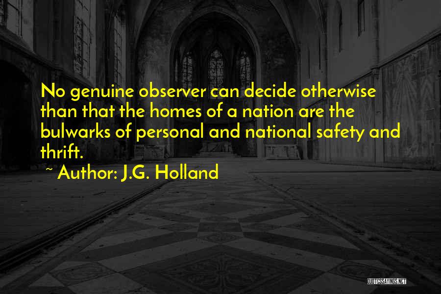 J.G. Holland Quotes: No Genuine Observer Can Decide Otherwise Than That The Homes Of A Nation Are The Bulwarks Of Personal And National