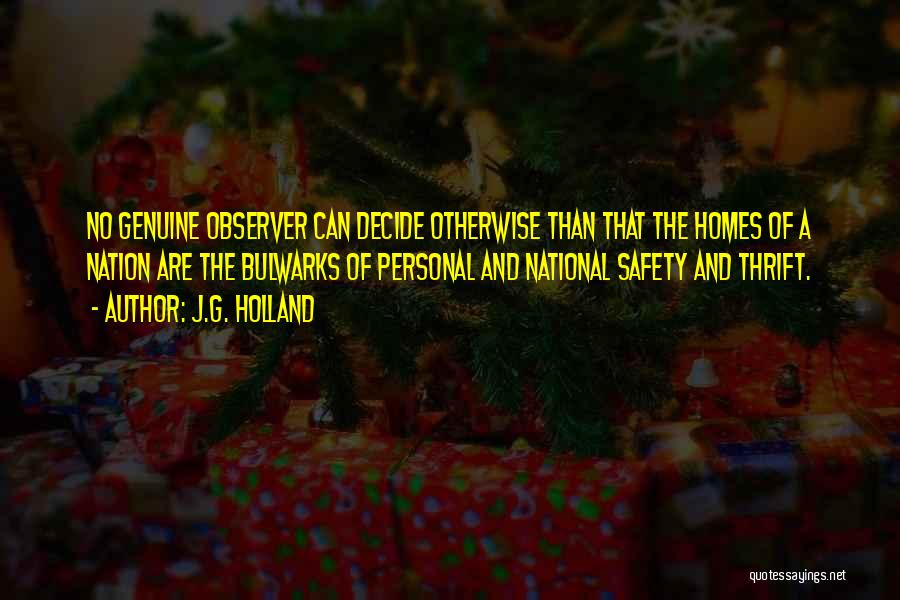J.G. Holland Quotes: No Genuine Observer Can Decide Otherwise Than That The Homes Of A Nation Are The Bulwarks Of Personal And National