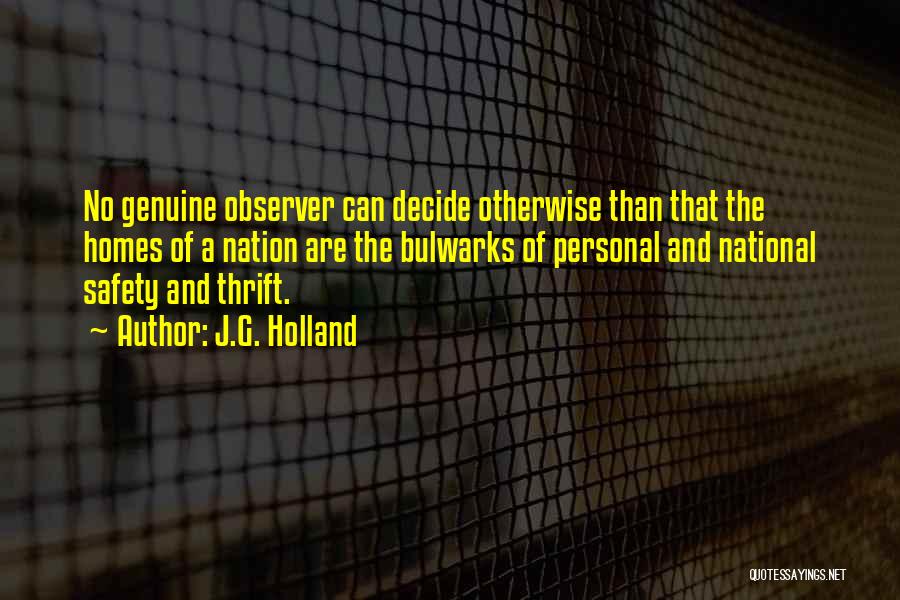 J.G. Holland Quotes: No Genuine Observer Can Decide Otherwise Than That The Homes Of A Nation Are The Bulwarks Of Personal And National