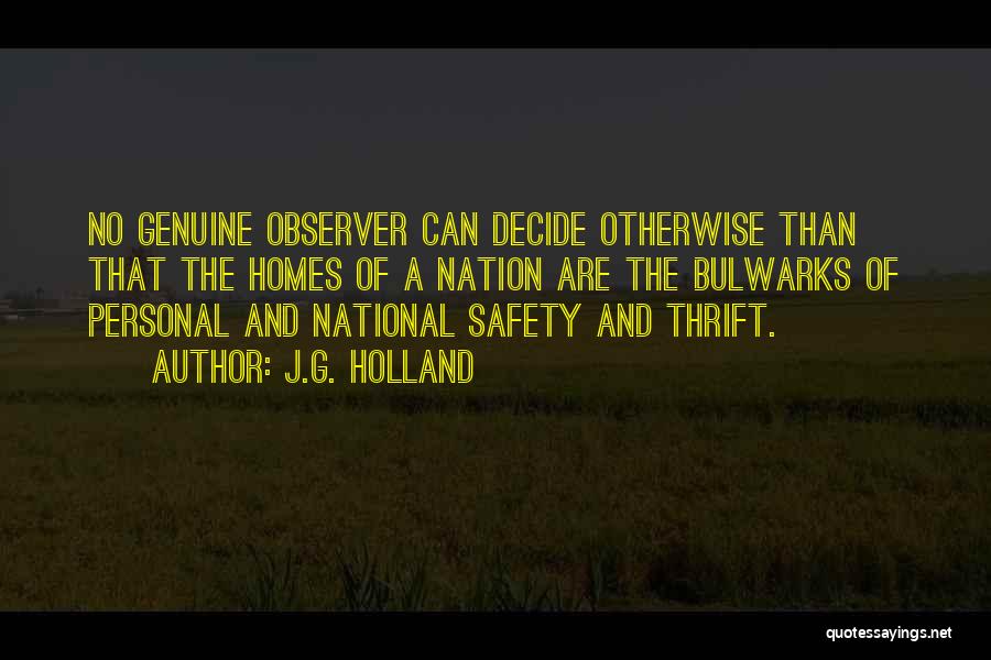 J.G. Holland Quotes: No Genuine Observer Can Decide Otherwise Than That The Homes Of A Nation Are The Bulwarks Of Personal And National
