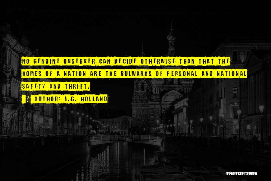 J.G. Holland Quotes: No Genuine Observer Can Decide Otherwise Than That The Homes Of A Nation Are The Bulwarks Of Personal And National