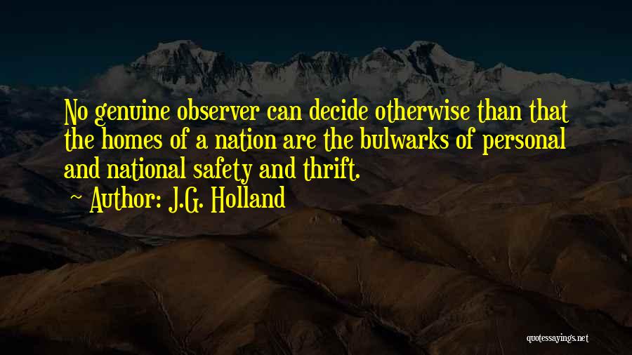 J.G. Holland Quotes: No Genuine Observer Can Decide Otherwise Than That The Homes Of A Nation Are The Bulwarks Of Personal And National