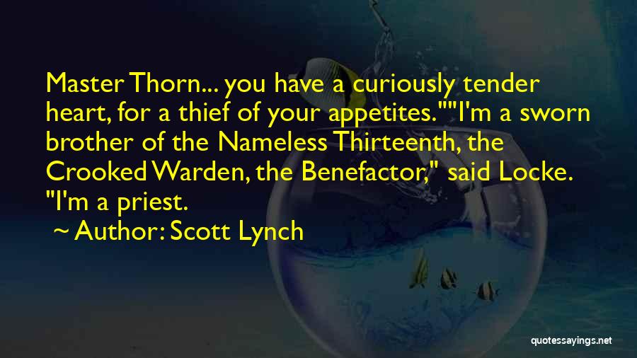 Scott Lynch Quotes: Master Thorn... You Have A Curiously Tender Heart, For A Thief Of Your Appetites.i'm A Sworn Brother Of The Nameless