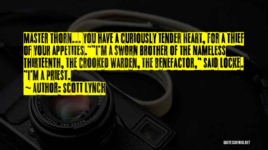 Scott Lynch Quotes: Master Thorn... You Have A Curiously Tender Heart, For A Thief Of Your Appetites.i'm A Sworn Brother Of The Nameless