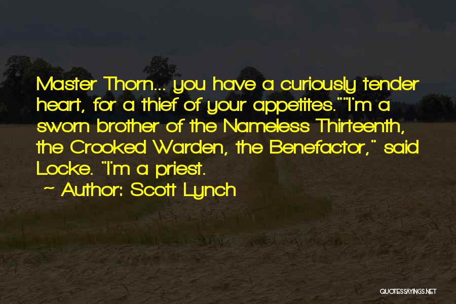 Scott Lynch Quotes: Master Thorn... You Have A Curiously Tender Heart, For A Thief Of Your Appetites.i'm A Sworn Brother Of The Nameless