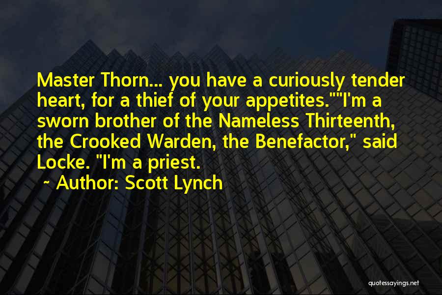 Scott Lynch Quotes: Master Thorn... You Have A Curiously Tender Heart, For A Thief Of Your Appetites.i'm A Sworn Brother Of The Nameless