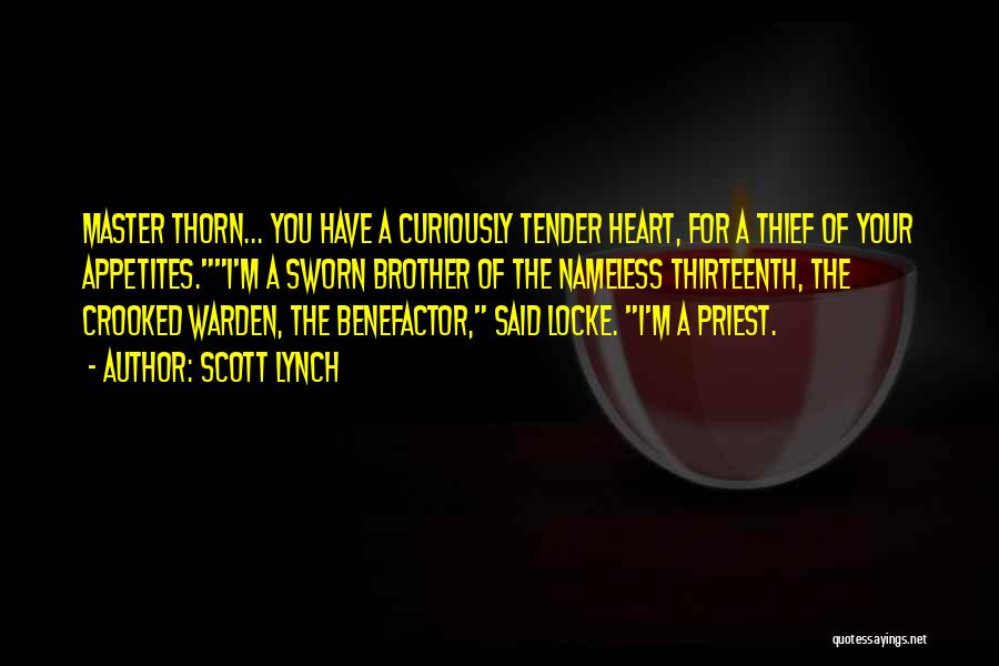 Scott Lynch Quotes: Master Thorn... You Have A Curiously Tender Heart, For A Thief Of Your Appetites.i'm A Sworn Brother Of The Nameless