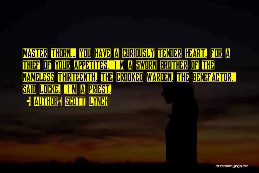 Scott Lynch Quotes: Master Thorn... You Have A Curiously Tender Heart, For A Thief Of Your Appetites.i'm A Sworn Brother Of The Nameless