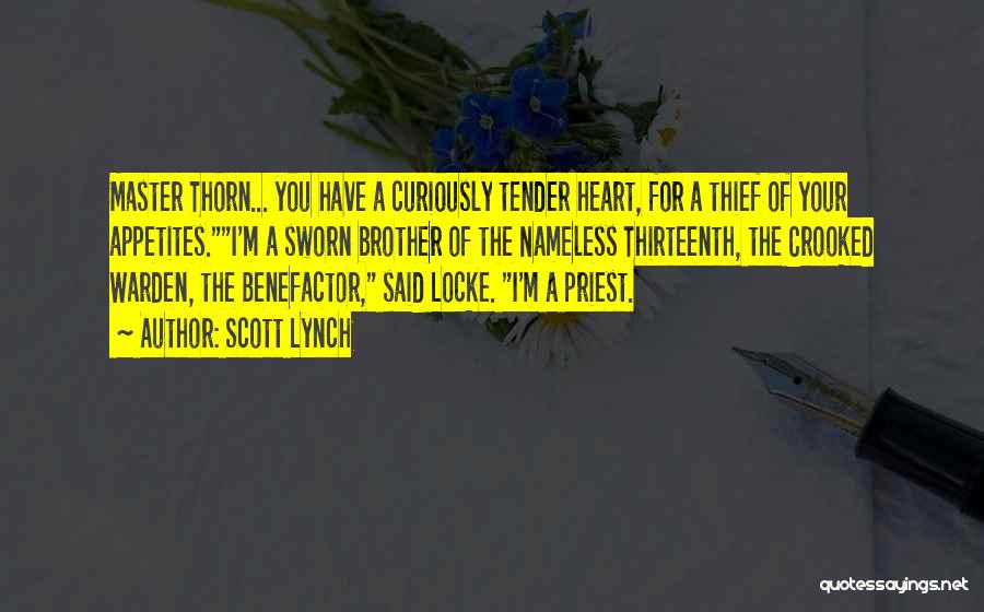 Scott Lynch Quotes: Master Thorn... You Have A Curiously Tender Heart, For A Thief Of Your Appetites.i'm A Sworn Brother Of The Nameless