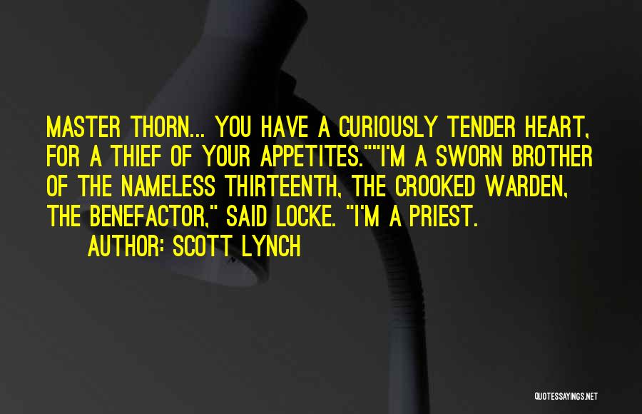 Scott Lynch Quotes: Master Thorn... You Have A Curiously Tender Heart, For A Thief Of Your Appetites.i'm A Sworn Brother Of The Nameless