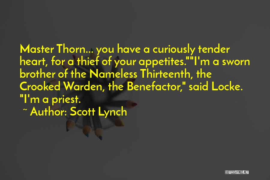 Scott Lynch Quotes: Master Thorn... You Have A Curiously Tender Heart, For A Thief Of Your Appetites.i'm A Sworn Brother Of The Nameless