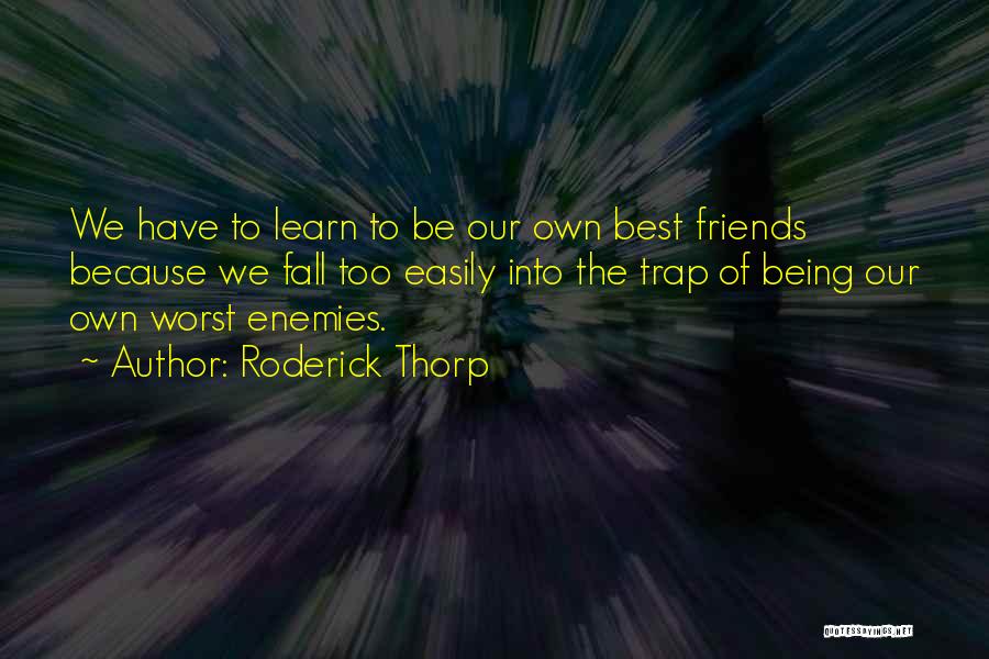 Roderick Thorp Quotes: We Have To Learn To Be Our Own Best Friends Because We Fall Too Easily Into The Trap Of Being