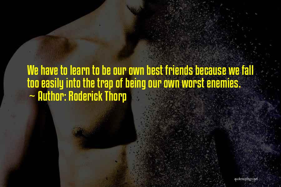 Roderick Thorp Quotes: We Have To Learn To Be Our Own Best Friends Because We Fall Too Easily Into The Trap Of Being