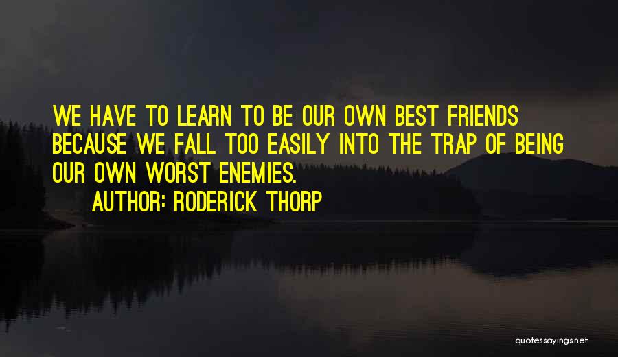 Roderick Thorp Quotes: We Have To Learn To Be Our Own Best Friends Because We Fall Too Easily Into The Trap Of Being