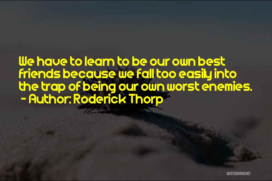 Roderick Thorp Quotes: We Have To Learn To Be Our Own Best Friends Because We Fall Too Easily Into The Trap Of Being