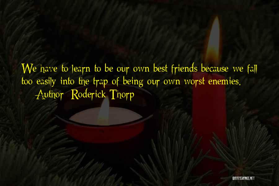 Roderick Thorp Quotes: We Have To Learn To Be Our Own Best Friends Because We Fall Too Easily Into The Trap Of Being