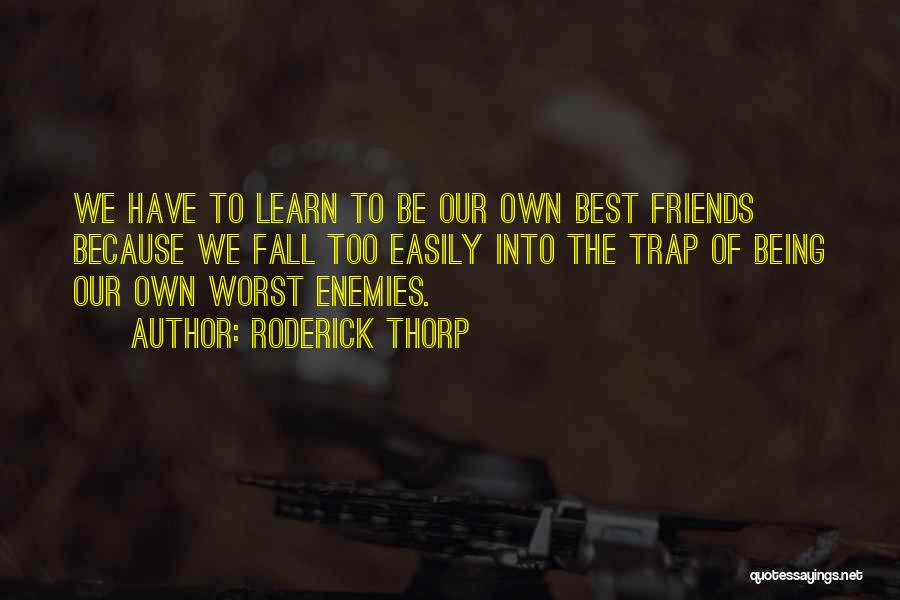 Roderick Thorp Quotes: We Have To Learn To Be Our Own Best Friends Because We Fall Too Easily Into The Trap Of Being