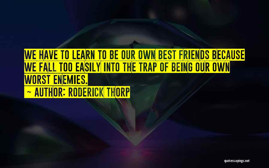 Roderick Thorp Quotes: We Have To Learn To Be Our Own Best Friends Because We Fall Too Easily Into The Trap Of Being