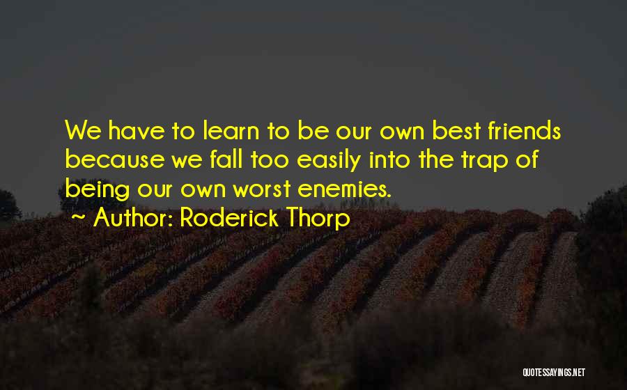 Roderick Thorp Quotes: We Have To Learn To Be Our Own Best Friends Because We Fall Too Easily Into The Trap Of Being