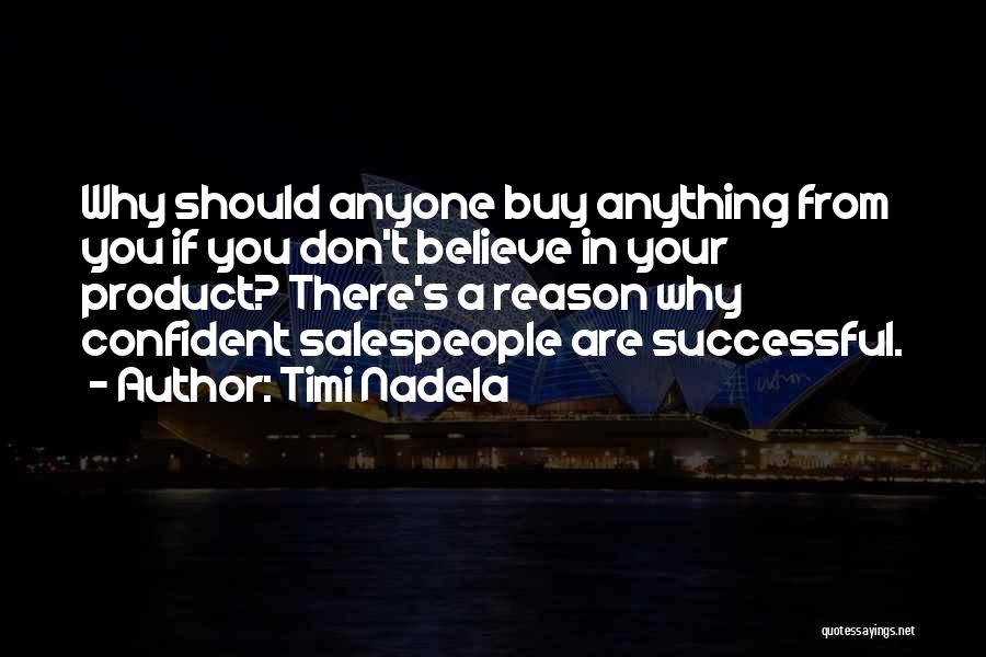 Timi Nadela Quotes: Why Should Anyone Buy Anything From You If You Don't Believe In Your Product? There's A Reason Why Confident Salespeople