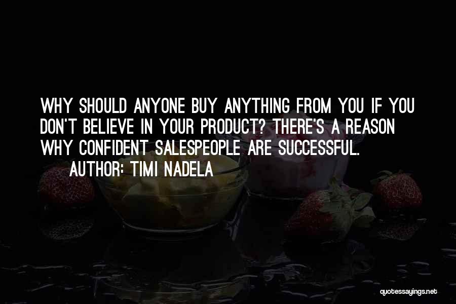 Timi Nadela Quotes: Why Should Anyone Buy Anything From You If You Don't Believe In Your Product? There's A Reason Why Confident Salespeople