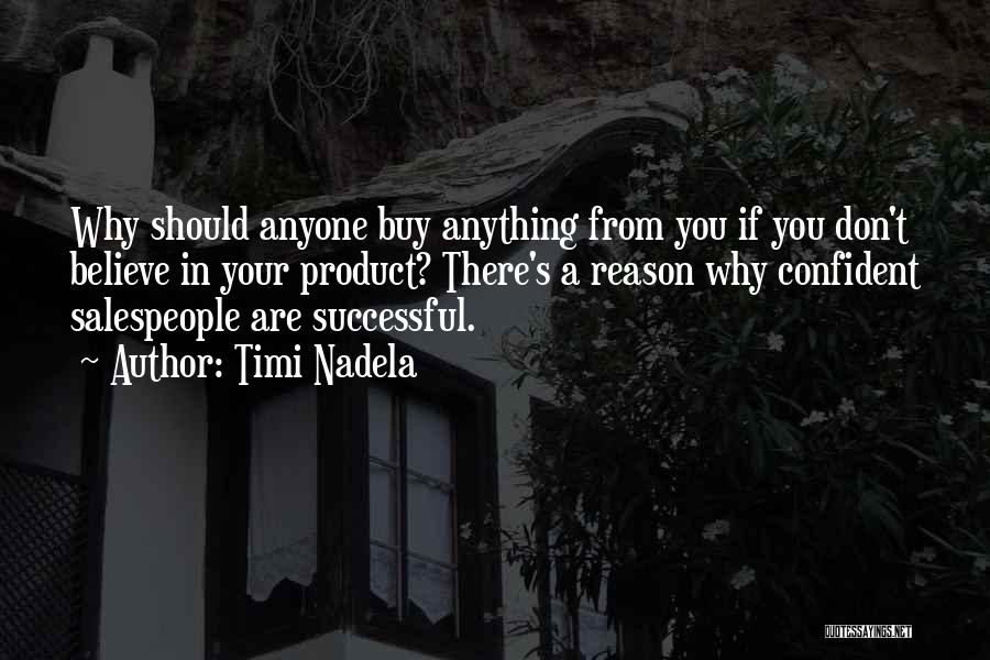 Timi Nadela Quotes: Why Should Anyone Buy Anything From You If You Don't Believe In Your Product? There's A Reason Why Confident Salespeople