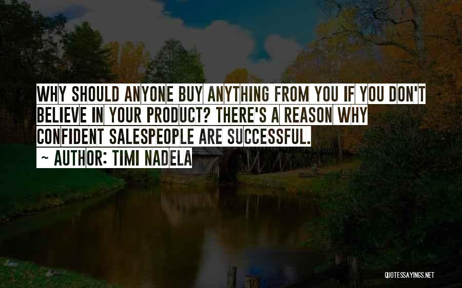 Timi Nadela Quotes: Why Should Anyone Buy Anything From You If You Don't Believe In Your Product? There's A Reason Why Confident Salespeople