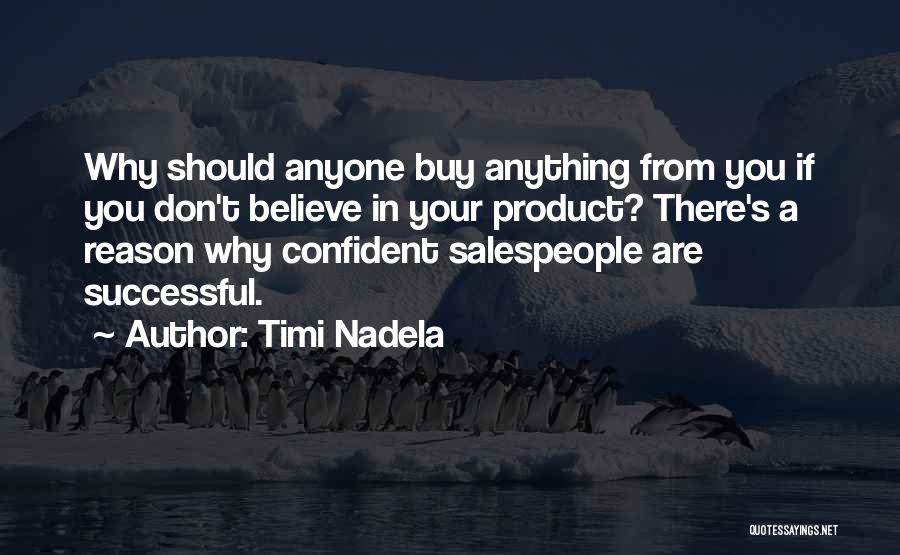 Timi Nadela Quotes: Why Should Anyone Buy Anything From You If You Don't Believe In Your Product? There's A Reason Why Confident Salespeople