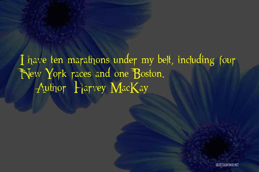 Harvey MacKay Quotes: I Have Ten Marathons Under My Belt, Including Four New York Races And One Boston.