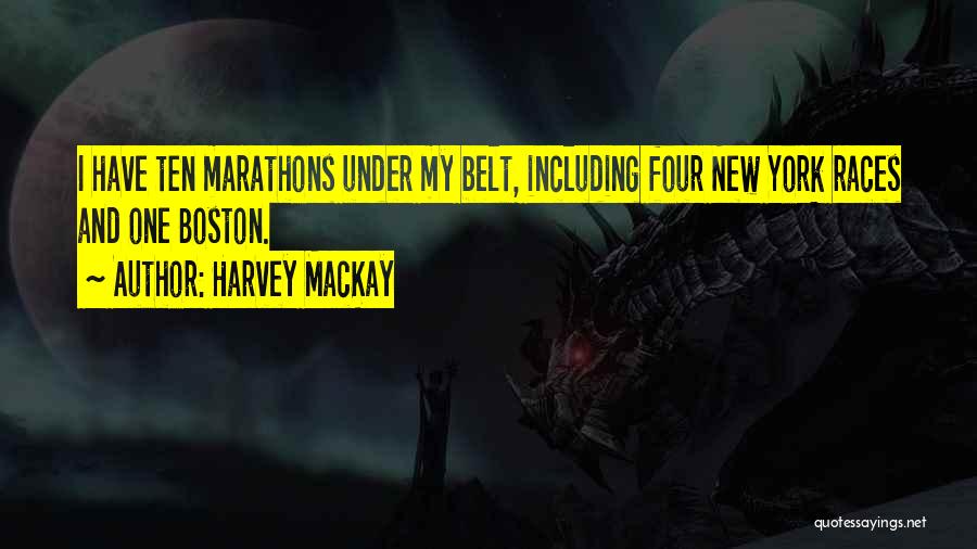Harvey MacKay Quotes: I Have Ten Marathons Under My Belt, Including Four New York Races And One Boston.