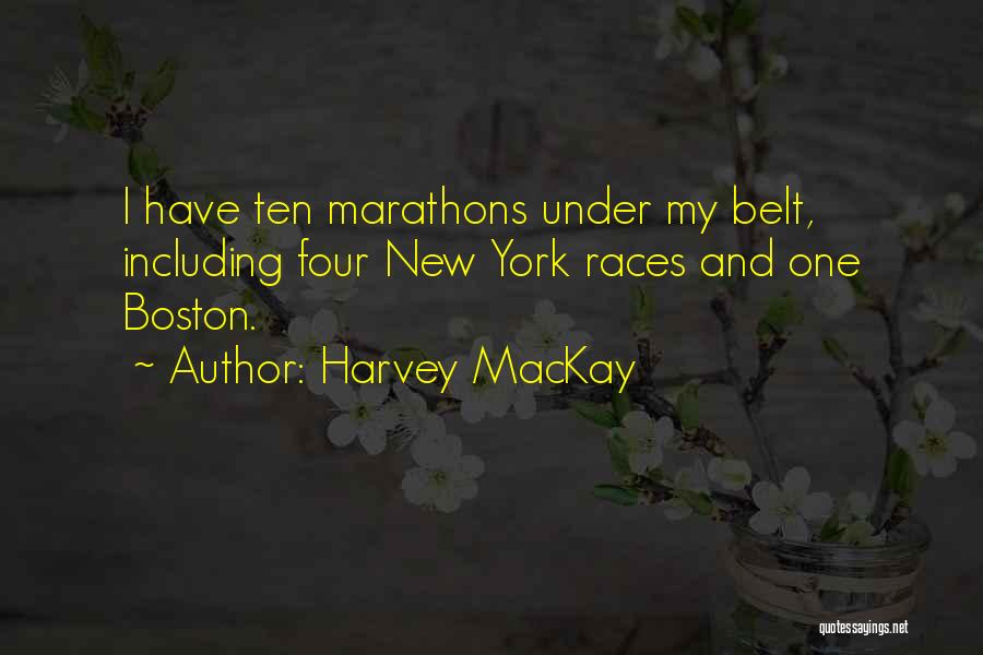 Harvey MacKay Quotes: I Have Ten Marathons Under My Belt, Including Four New York Races And One Boston.